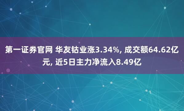 第一证券官网 华友钴业涨3.34%, 成交额64.62亿元, 近5日主力净流入8.49亿